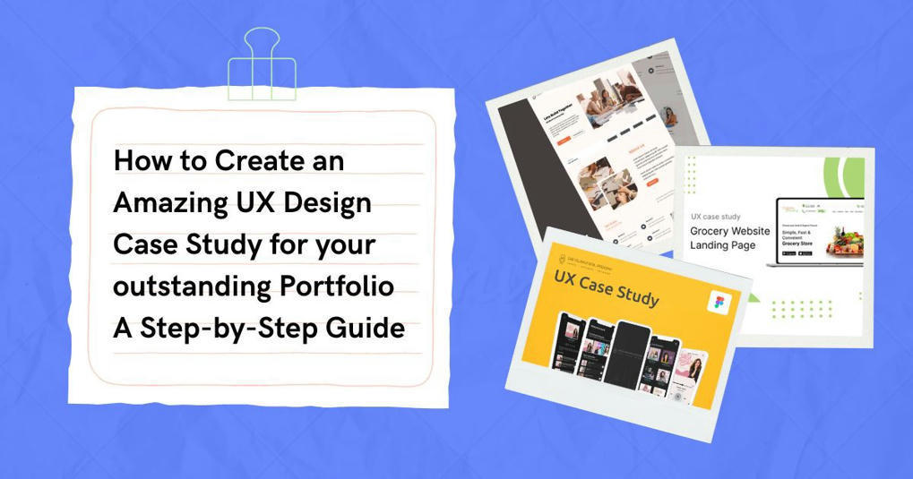 How to Create an Amazing UX Design Case Study f...
