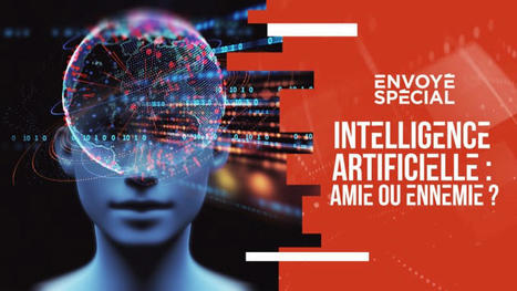 Envoyé spécial - Intelligence artificielle : amie ou ennemie ? | France tv | Numérique au CNRS | Scoop.it