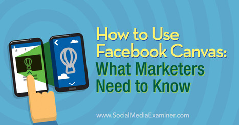 How to Use Facebook Canvas: What Marketers Need to Know : Social Media Examiner | Public Relations & Social Marketing Insight | Scoop.it