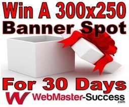 Win A 300x250 Banner Advertisement For 1 Month - WebMaster-Success.com | Blogging Contests | Scoop.it