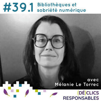 Déclics responsables | #39.1 Bibliothèques et sobriété numérique - avec Mélanie Le Torrec | Veille professionnelle des Bibliothèques-Médiathèques de Metz | Scoop.it