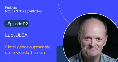 Podcast #92 - IA génératives au service de l'humain, par Luc Julia | L' IA en formation | Scoop.it
