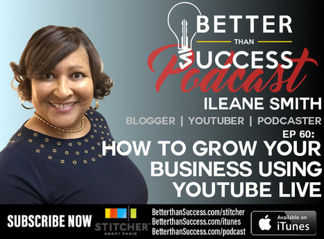 #60: How to Grow Your Business Using YouTube Live with Ileane Smith - Better Than Success | Podcasts | Scoop.it