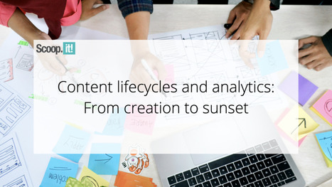 Content Lifecycles and Analytics: From Creation to Sunset | 21st Century Learning and Teaching | Scoop.it