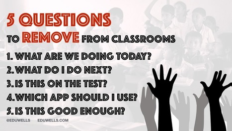 5 QUESTIONS TO REMOVE FROM YOUR CLASSROOM – | Professional Learning for Busy Educators | Scoop.it