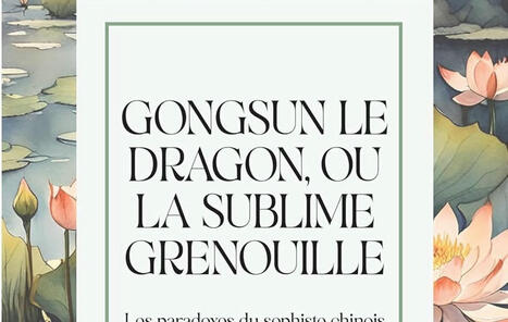 Jean Lévi : Gongsun le Dragon, ou la Sublime Grenouille. Les paradoxes du sophiste chinois Gongsun Long (IIIe siècle av. J.-C.) | Les Livres de Philosophie | Scoop.it