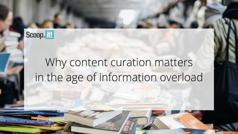 Why Content Curation Matters in the Age of Information Overload | 21st Century Learning and Teaching | Scoop.it