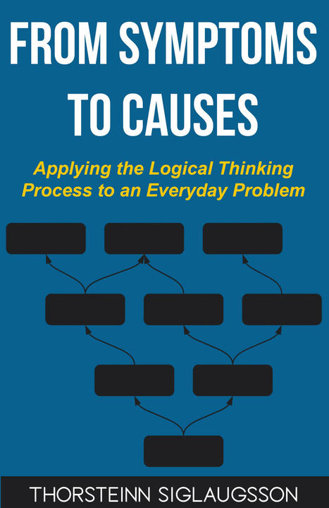 From Symptoms to causes by Thorsteinn Siglaugsson - A 2020 Logical Thinking Process book review by Jack Vinson | Theory Of Constraints | Scoop.it