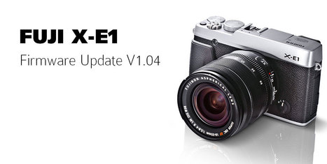 X-E1 Firmware Update Ver.1.04 | Fujifilm Global | Fuji X-E1 and X100(S) | Scoop.it
