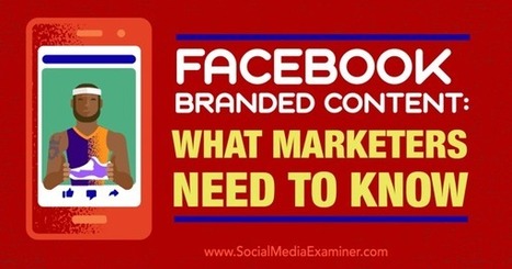 Facebook Branded Content: What Marketers Need to Know : Social Media Examiner | Public Relations & Social Marketing Insight | Scoop.it