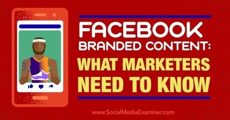 Facebook Branded Content: What Marketers Need to Know : Social Media Examiner | Public Relations & Social Marketing Insight | Scoop.it