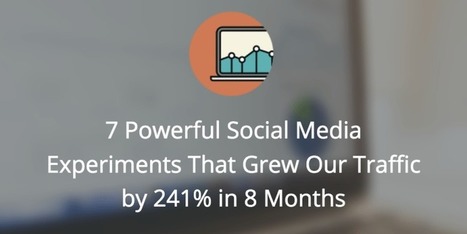 7 Social Media Experiments That Grew Our Traffic by 241% | Public Relations & Social Marketing Insight | Scoop.it