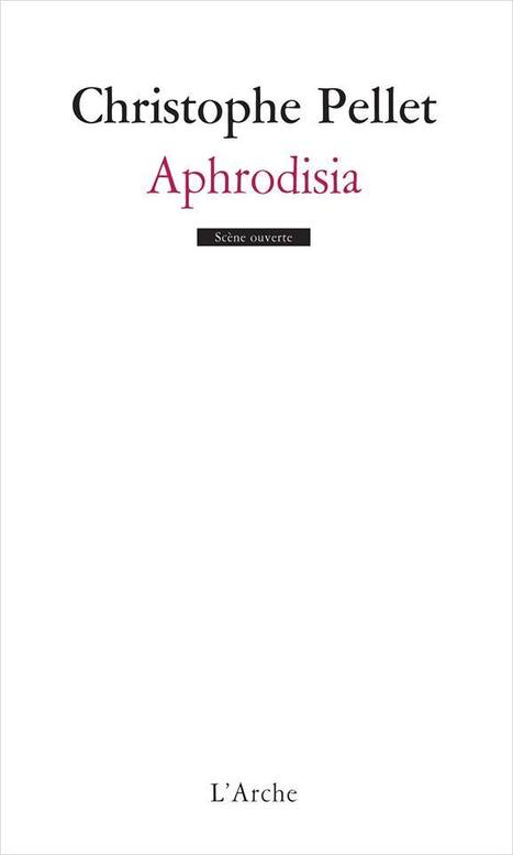 L’Arche Editeur - Vient de paraître : "Aphrodisia" de Christophe Pellet | Revue de presse théâtre | Scoop.it