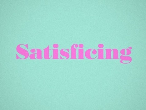 Satisficing: How Overachievers Stay Sane and Avoid Burn-Out | Practical Networked Leadership Skills | Scoop.it