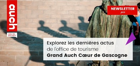 Newsletter pro de l'office de tourisme Auch, c&oelig;ur de Gascogne - n&deg;50 | Professionnels du tourisme du Grand Auch C&oelig;ur de Gascogne | Scoop.it