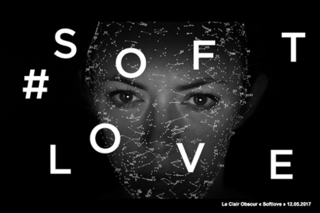 12.05.2017 - Soft Love (texte d’Eric Sadin) par Le Clair Obscur / Le Cube | Digital #MediaArt(s) Numérique(s) | Scoop.it