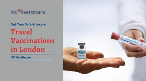 Get Secure & Safe Travel Vaccinations in London | NX Healthcare | Scoop.it