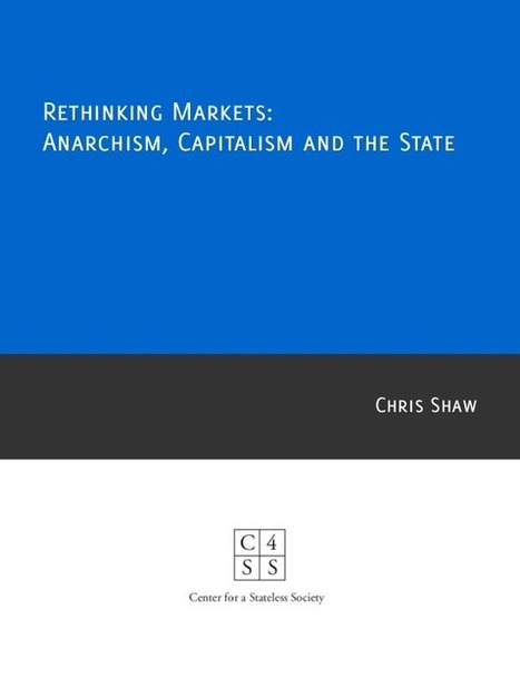 Rethinking Markets: Anarchism, Capitalism, and the State | Peer2Politics | Scoop.it
