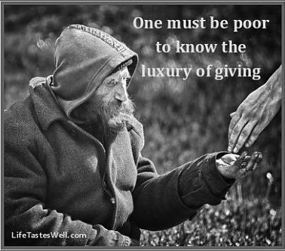 One must be poor to know the luxury of giving.