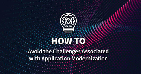 Application Modernization: Navigating Common Challenges | Learning Claris FileMaker | Scoop.it