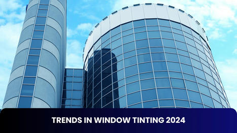 Trends In Window Tinting 2024 | Tinting Express Limited | Scoop.it