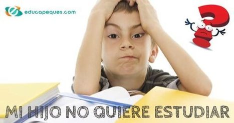 Mi hijo no quiere estudiar ➡️ ¿Qué debo hacer para ayudarlo? | Educapeques Networks. Portal de educación | Scoop.it