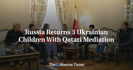Russia Returns 3 Ukrainian Children With Qatari Mediation - The Moscow Times | Operation Phobos | Scoop.it