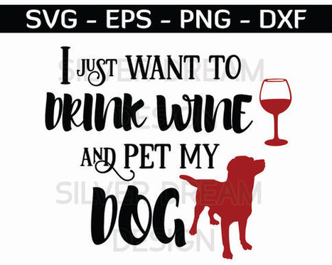 I Just Want To Drink Wine And Pet My Dog Svg W