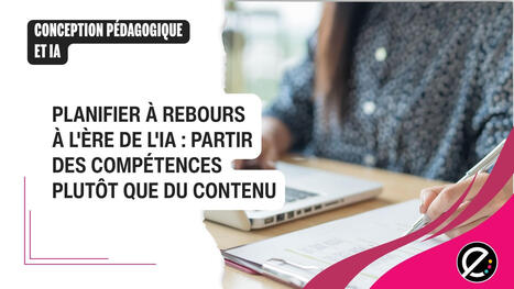 Planifier &agrave; rebours &agrave; l'&egrave;re de l'IA : partir des comp&eacute;tences plut&ocirc;t que du contenu&nbsp; | Innovation et transformation p&eacute;dagogique | Scoop.it