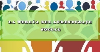 LA TEORÍA DEL APRENDIZAJE SOCIAL | DOCENTES 2.0 ~ Blog Docentes 2.0 | Educación, TIC y ecología | Scoop.it
