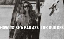 How to Be a Badass Link Builder - Search Engine Watch | The MarTech Digest | Scoop.it