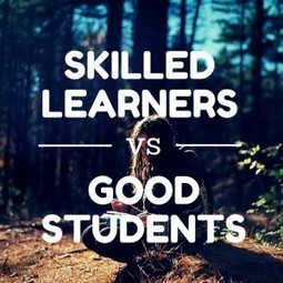 The Difference Between Skilled Learners and Good Students - InformED | Information and digital literacy in education via the digital path | Scoop.it