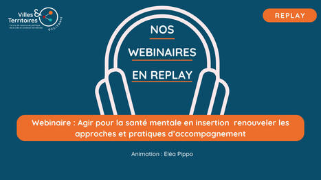 REPLAY | Webinaire "Agir pour la sant&eacute; mentale en insertion : renouveler les approches et les pratiques d&rsquo;accompagnement" | Collectif sant&eacute; Auvergne-Rh&ocirc;ne-Alpes | Scoop.it