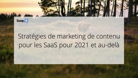Strat&eacute;gies de marketing de contenu pour les SaaS pour 2021 et au-del&agrave; - Blog Scoop.it France | Mon site web : Scoop.it | Scoop.it