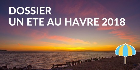 DOSSIER - Un &eacute;t&eacute; au Havre 2018 | Une semaine d'actu - Newsletter de veille de l'AURH | Scoop.it