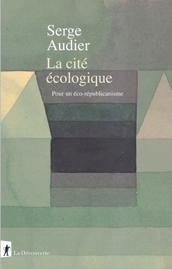 La cité écologique. Pour un éco-républicanisme | Serge AUDIER | La Découverte | Parution d'ouvrages | Scoop.it