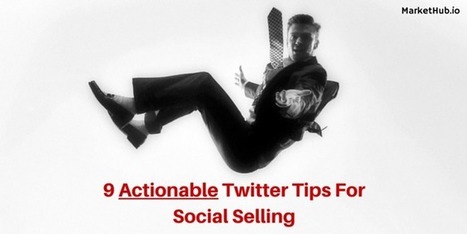 9 Actionable (And Proven) Twitter Tips For Social Selling - MarketHub | Maitriser LinkedIn | Scoop.it