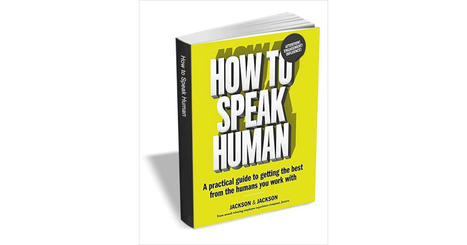 How to Speak Human: A Practical Guide to Getting the Best from the Humans You Work With ($14.00 Value) FREE for a Limited Time Free eBook | iGeneration - 21st Century Education (Pedagogy & Digital Innovation) | Scoop.it