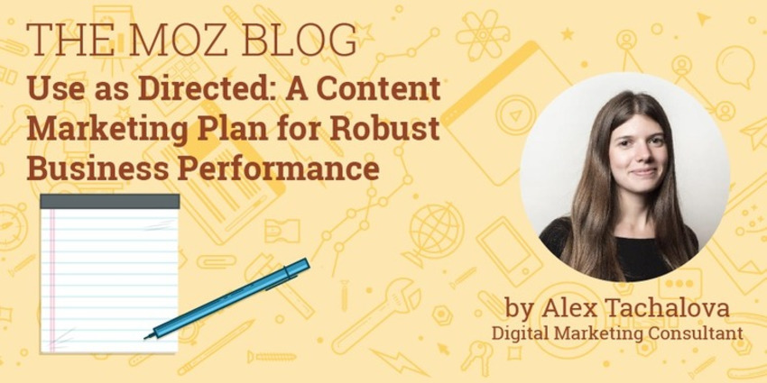 Use as Directed: A Content Marketing Plan for Robust Business Performance - Moz | The MarTech Digest | Scoop.it