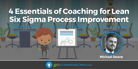 4 Essentials of Coaching for Lean Six Sigma Process Improvement | Lean Six Sigma Group | Scoop.it