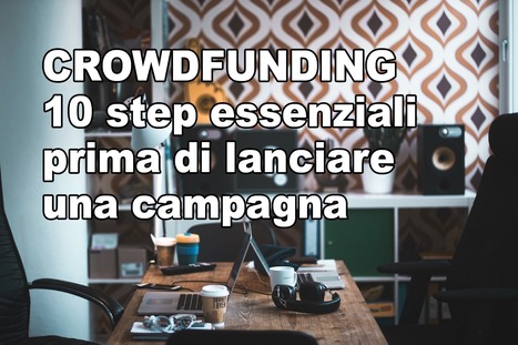 Crowdfunding, 10 step essenziali prima di lanciare una campagna | Crea con le tue mani un lavoro online | Scoop.it