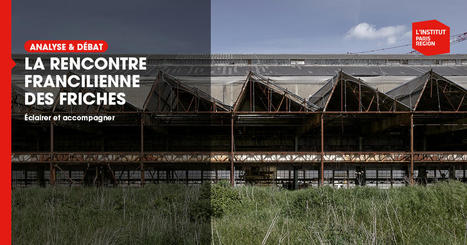 La rencontre francilienne des friches - Institut Paris Région | PAYSAGE ET TERRITOIRES | Scoop.it