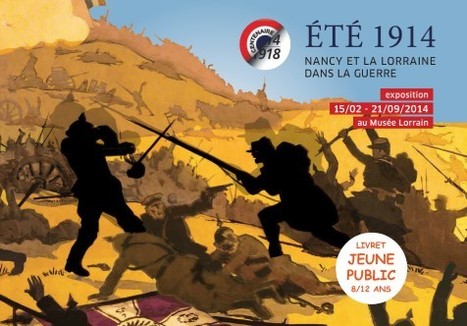 Été 1914, Nancy et la Lorraine dans la guerre - Livret jeune public 8/12 ans | Autour du Centenaire 14-18 | Scoop.it