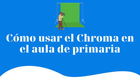 Cómo usar el Chroma en el aula de primaria | TIC & Educación | Scoop.it