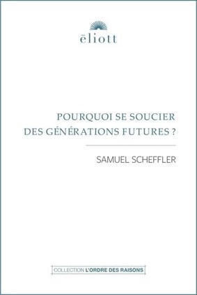 Samuel Scheffler : Pourquoi se soucier des g&eacute;n&eacute;rations futures ? | Les Livres de Philosophie | Scoop.it