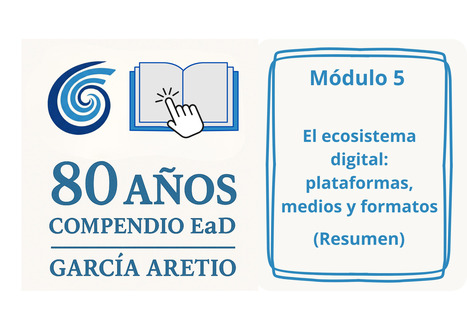 Resumen del Módulo 5: El ecosistema digital: plataformas, medios y formatos (C.EaD-74) | Educación a Distancia y TIC | Scoop.it
