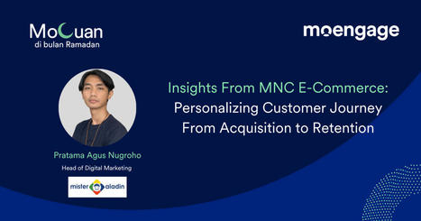 [MoCuan di Bulan Ramadan] Insights From MNC E-Commerce: Personalizing Customer Journey From Acquisition To Retention | Indonesian Travellers | Scoop.it