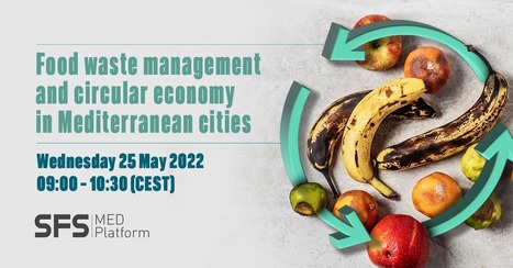 Save the date 25 May 2022 25 09:00-10:30 CEST [SFS-MED Webinar] Food waste management and circular economy in Mediterranean cities | SFS-MED Platform | CIHEAM Press Review | Scoop.it