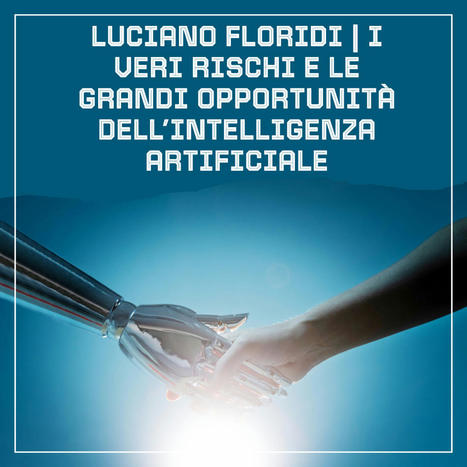 Luciano Floridi | I veri rischi e le grandi opportunità dell’Intelligenza Artificiale | annaweb | Scoop.it