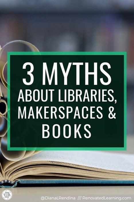 3 Myths About Libraries, Makerspaces And Books - @DianaLRendina | Education 2.0 & 3.0 | Scoop.it